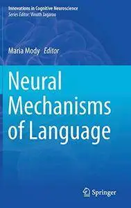 Neural Mechanisms of Language (Innovations in Cognitive Neuroscience)