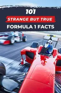 101 Strange But True Formula 1 Facts: F1 Book