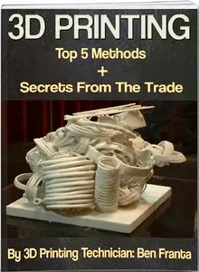 3D Printing - Top 5 Methods + Secrets From The Trade