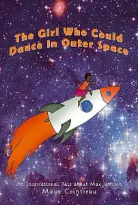 «The Girl Who Could Dance in Outer Space – An Inspirational Tale About Mae Jemison» by Maya Cointreau