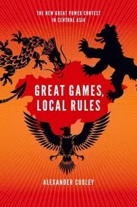 Great Games, Local Rules: The New Great Power Contest in Central Asia