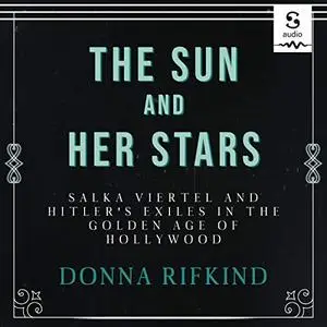 The Sun and Her Stars: Salka Viertel and Hitler's Exiles in the Golden Age of Hollywood [Audiobook]