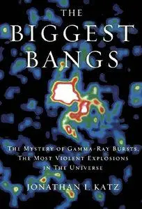 The Biggest Bangs: The Mystery of Gamma-ray Bursts, the Most Violent Explosions in the Universe (repost)