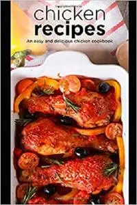 Chicken Recipes!: An Easy & Delicious Chicken Cookbook