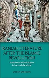 Iranian Literature after the Islamic Revolution: Production and Circulation in Iran and the World