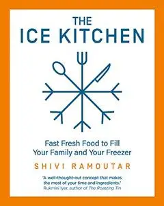 The Ice Kitchen: Fast Fresh Food to Fill Your Family and Your Freezer