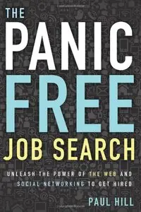 The Panic Free Job Search: Unleash the Power of the Web and Social Networking to Get Hired