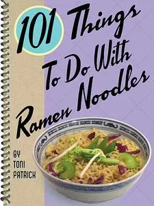 «101 Things To Do With Ramen Noodles» by Toni Patrick
