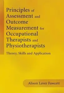 Principles of Assessment and Outcome Measurement for Occupational Therapists and Physiotherapists: Theory, Skills and Applicati