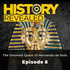 «The Doomed Quest of Hernando de Soto: History Revealed, Episode 8» by Pat Kinsella