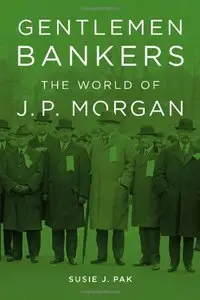 Gentlemen Bankers The World of J. P. Morgan