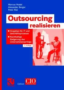 Outsourcing realisieren: Vorgehen für IT und Geschäftsprozesse. Nachhaltige Steigerung des Unternehmenserfolgs