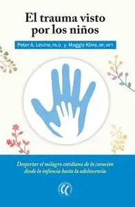 «El trauma visto por los niños» by Peter A. Levine,Maggie Kline