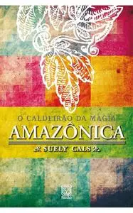 «O caldeirão da magia amazônica» by Suely Cals