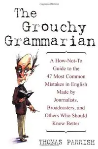 The Grouchy Grammarian: A How-Not-To Guide to the 47 Most Common Mistakes in English (repost)