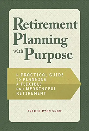 Retirement Planning with Purpose: A Practical Guide to Planning a Flexible and Meaningful Retirement