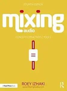 Mixing Audio: Concepts, Practices, and Tools, 4th Edition