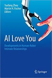 AI Love You: Developments in Human-Robot Intimate Relationships (repost)