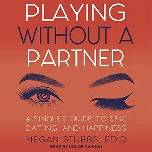 Playing Without a Partner: A Singles' Guide to Sex, Dating, and Happiness [Audiobook]