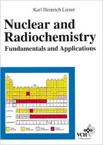 Nuclear and Radiochemistry: Fundamentals and Applications by Karl Heinrich Lieser