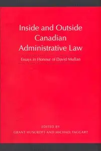 Inside and Outside Canadian Administrative Law: Essays in Honour of David Mullan