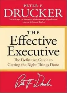 The Effective Executive: The Definitive Guide To Getting The Right Things Done (repost)