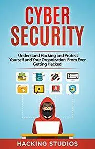Cyber Security: Understand Hacking and Protect Yourself and Your Organization From Ever Getting Hacked
