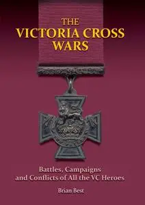 The Victoria Cross Wars: Battles, Campaigns and Conflicts of All the VC Heroes