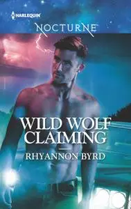 «Wild Wolf Claiming» by Rhyannon Byrd