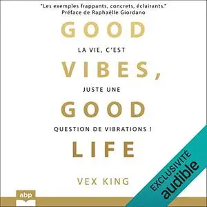 Vex King, "Good vibes, good life: La vie, c'est juste une question de vibrations !"