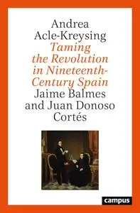 Taming the Revolution in Nineteenth‐Century Spain: Jaime Balmes and Juan Donoso Cortés