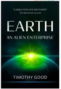 Earth: An Alien Enterprise: The shocking truth behind the greatest cover-up in human history