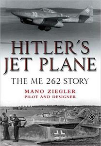 Hitler’s Jet Plane: The ME 262 Story
