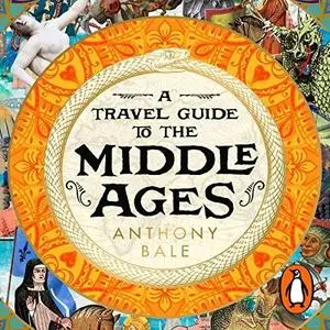 A Travel Guide to the Middle Ages: The World Through Medieval Eyes [Audiobook]