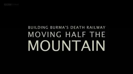 BBC - Building Burma's Death Railway: Moving Half the Mountain (2014)