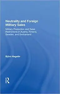 Neutrality and Foreign Military Sales: Military Production and Sales Restrictions in Austria, Finland, Sweden, and Switz