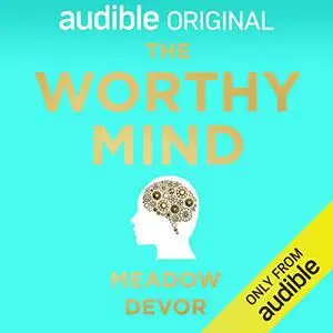 The Worthy Mind: Transform Your Mindset. Strengthen Self-Worth. [Audiobook]