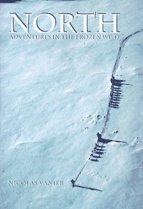 North: Adventures in the Frozen Wild
