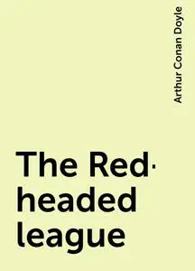 «The Red-headed league» by Arthur Conan Doyle