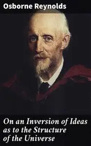«On an Inversion of Ideas as to the Structure of the Universe» by Osborne Reynolds
