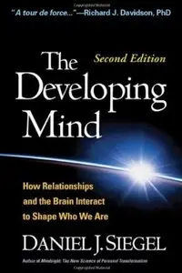 The Developing Mind: How Relationships and the Brain Interact to Shape Who We Are (2nd Edition)
