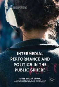 Intermedial Performance and Politics in the Public Sphere