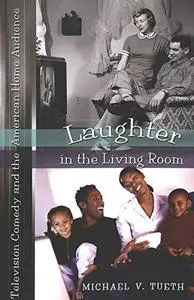 Laughter In The Living Room: Television Comedy And The American Home Audience (Popular Culture and Everyday Life)