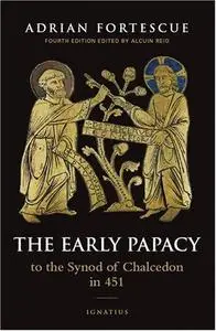 The Early Papacy: To the Synod of Chalcedon in 451