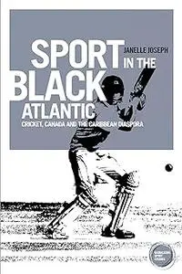 Sport in the Black Atlantic: Cricket, Canada and the Caribbean diaspora