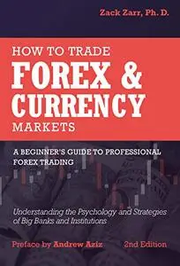 How to Trade Forex and Currency Markets: A Beginner's Guide to Professional Forex Trading