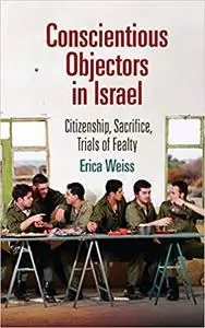 Conscientious Objectors in Israel: Citizenship, Sacrifice, Trials of Fealty
