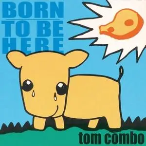 «Born To Be Here» by Tom Combo