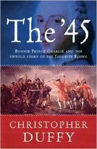 The '45: Bonnie Prince Charlie and the Untold Story of the Jacobite Rising by Christopher Duffy