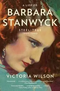 «A Life of Barbara Stanwyck: Steel-True 1907-1940» by Victoria Wilson